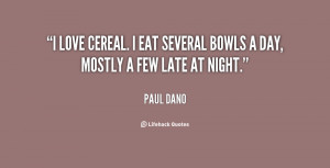 love cereal. I eat several bowls a day, mostly a few late at ...