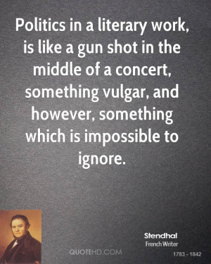 Politics in a literary work, is like a gun shot in the middle of a ...
