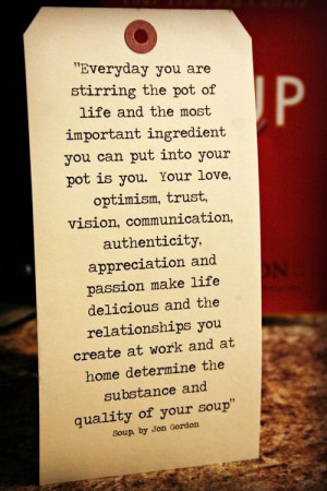 Quote from Soup, by Jon Gordon http://homegrownhospitality.typepad.com ...