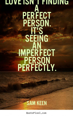 ... perfect person. It's seeing an imperfect person perfectly