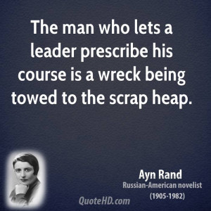 The man who lets a leader prescribe his course is a wreck being towed ...