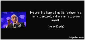 ... in a hurry to succeed, and in a hurry to prove myself. - Henry Kravis