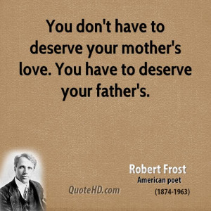 ... have to deserve your mother's love. You have to deserve your father's
