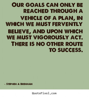 only be reached through a vehicle stephen a brennan success quotes