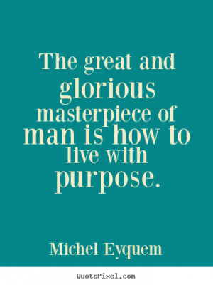 ... purpose michel eyquem more inspirational quotes love quotes life