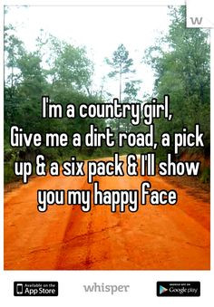 country girl, Give me a dirt road, a pick up & a six pack & i'll ...