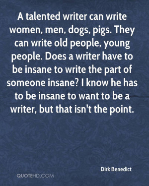 talented writer can write women, men, dogs, pigs. They can write old ...