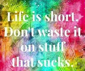 Tagged with life is short quote