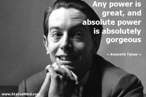 ... power is absolutely gorgeous - Kenneth Tynan Quotes - StatusMind.com