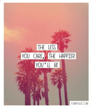 The less you care, the happier you'll be - Happiness Quotes & Sayings