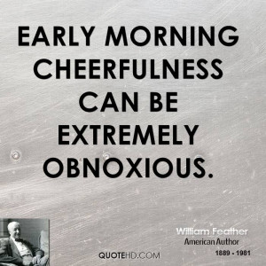 Early morning cheerfulness can be extremely obnoxious.