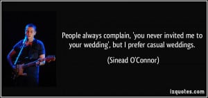 People always complain, 'you never invited me to your wedding', but I ...
