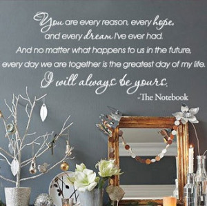 ... are every reason, every hope... -The Notebook Vinyl Wall Quotes Decal