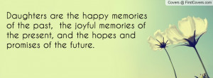 Daughters are the happy memories of the past, the joyful memories of ...