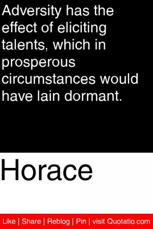 Horace - Adversity has the effect of eliciting talents, which in ...