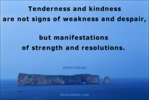 Tenderness and kindness are not signs of weakness and despair, but ...