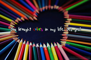 You brought colors in my life sweet love quotes