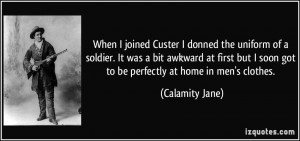 When I joined Custer I donned the uniform of a soldier. It was a bit ...