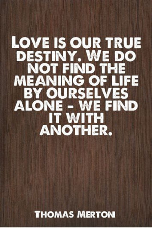 Thomas Merton Quotes Love Is Our True Destiny love life quotes sayings
