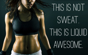 Fitness Motivation Quote – This is not sweat. This is liquid awesome ...