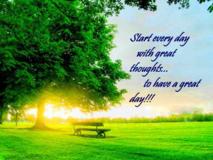 start every day with great thoughts to have a great day...