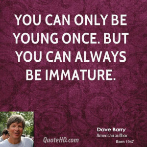 ... barry-dave-barry-you-can-only-be-young-once-but-you-can-always-be.jpg