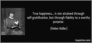 True happiness... is not attained through self-gratification, but ...