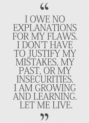 owe no explanations for my flaws. I don't have to justify my ...
