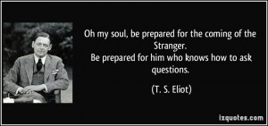Oh my soul, be prepared for the coming of the Stranger. Be prepared ...