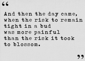And the day came when the risk to remain tight in a bud was more ...