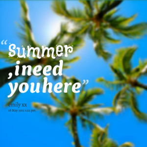 Quotes Picture: summer , i need you here