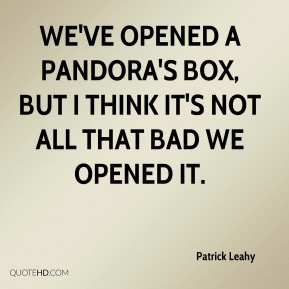 Patrick Leahy - We've opened a Pandora's box, but I think it's not all ...