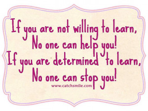 Willing To Learn No One can Help You - If You Are Determined To Learn ...