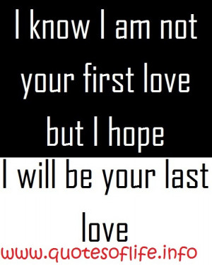 know-i-am-not-your-first-love-but-I-hope-I-will-be-your-last-love-love ...