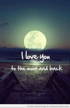 love you to the moon and back, and 10000000000000000 times that! and ...
