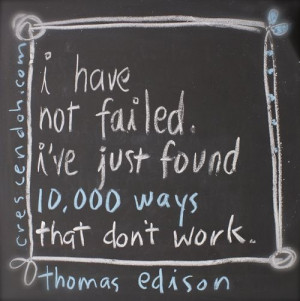 ... failed. I've just found 10,000 ways that don't work. – Thomas Edison