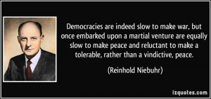 Democracies are indeed slow to make war, but once embarked upon a ...