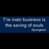 The main business is the saving of souls - Spurgeon