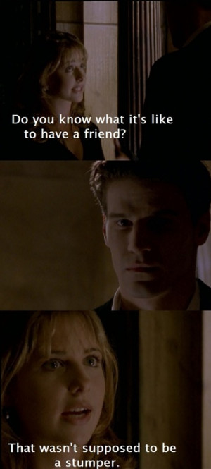 ... Angel: Buffy: “That wasn’t supposed to be a stumper.” From Buffy