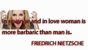 ... And In Love Woman Is More Barbaric Than Is - Friedrich Nietzsche