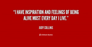 have inspiration and feelings of being alive most every day I live ...