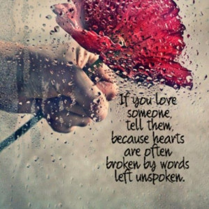 If You Love Someone, Tell Them, Because Hearts Are Often Broken by ...