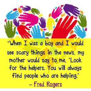 ... . You will always find people who are helping.” ― Fred Rogers