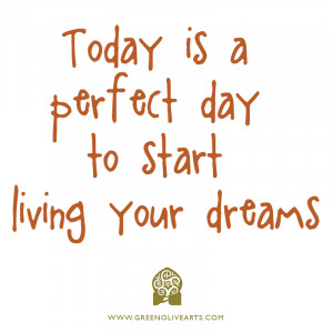today is a perfect day to start living your dreams
