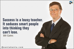 Success is a lousy teacher. It seduces smart people into thinking they ...