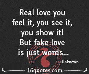 Real love you feel it, you see it, you show it! But fake love is just ...