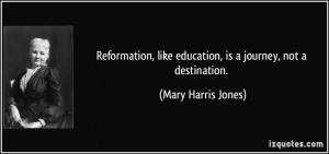 Reformation, like education, is a journey, not a destination. - Mary ...