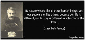 By nature we are like all other human beings, yet our people is unlike ...