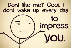 ... life the way you want it, we were not born just to impress people