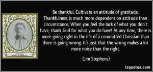 Be thankful. Cultivate an attitude of gratitude. Thankfulness is much ...